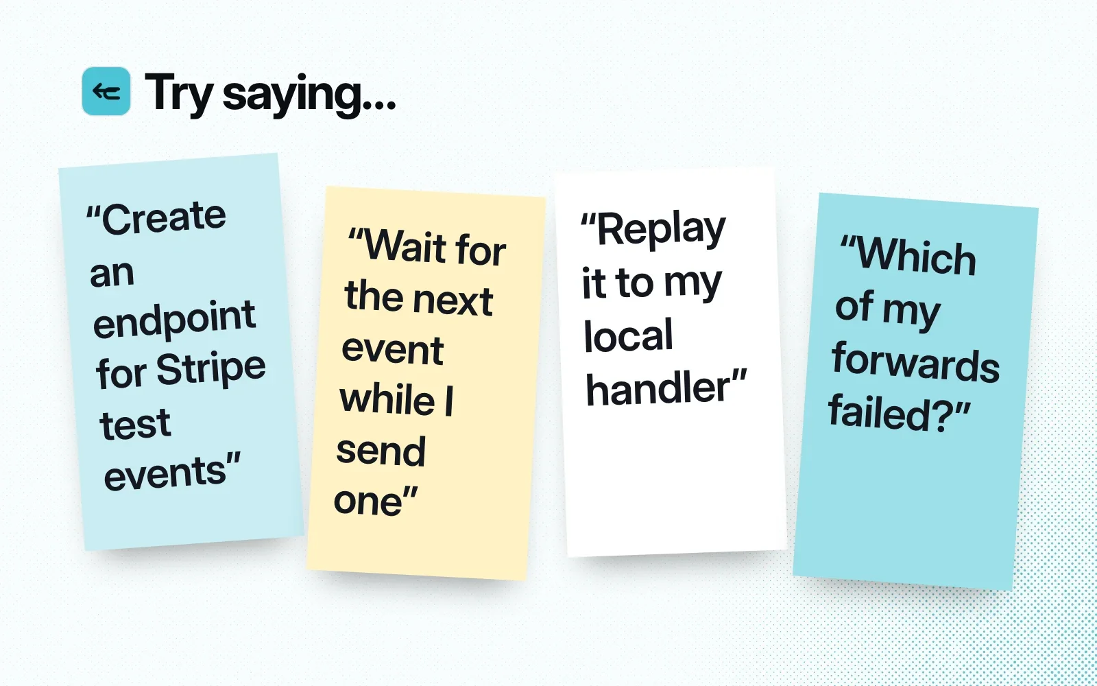 Sticky notes with things to ask it, like creating an endpoint for Stripe test events, waiting for the next event, replaying it locally and finding failed forwards.