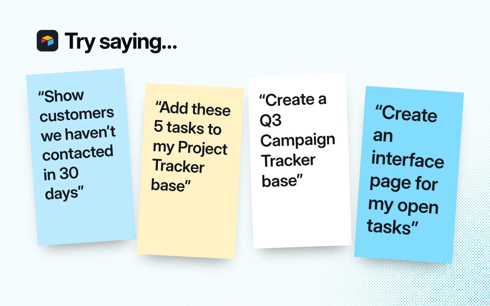 Things to ask it, on sticky notes: customers not contacted in 30 days, add 5 tasks to a base, create a Q3 Campaign Tracker base, an interface page for open tasks.