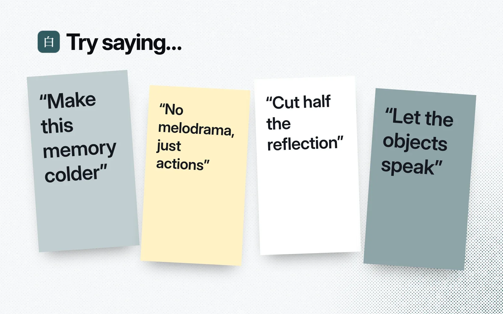 "Try saying..." sticky notes: make this memory colder, no melodrama just actions, cut half the reflection, let the objects speak.
