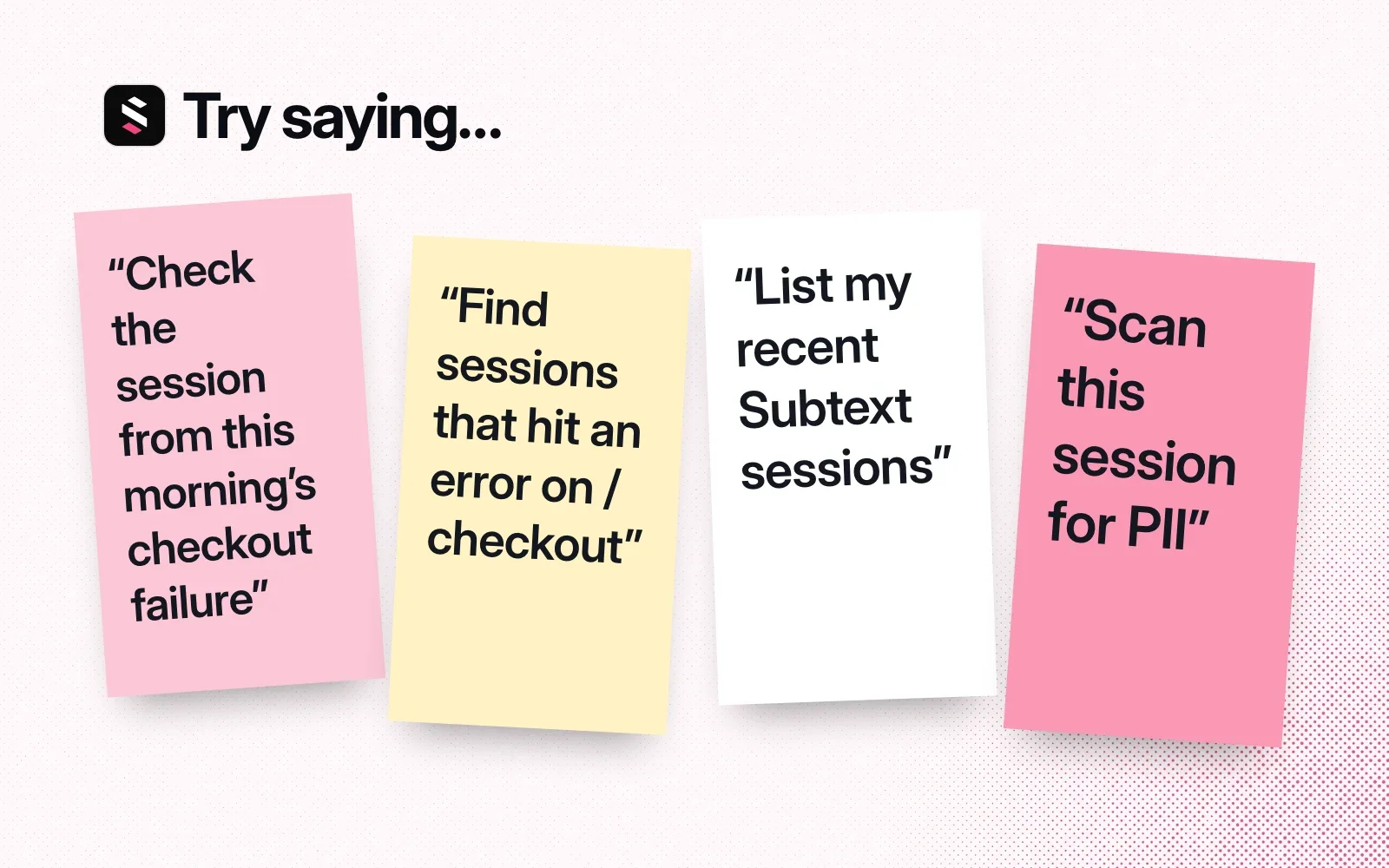 Things to ask it, on sticky notes: check this morning's checkout failure, find sessions with an error on /checkout, list recent sessions, scan a session for PII.