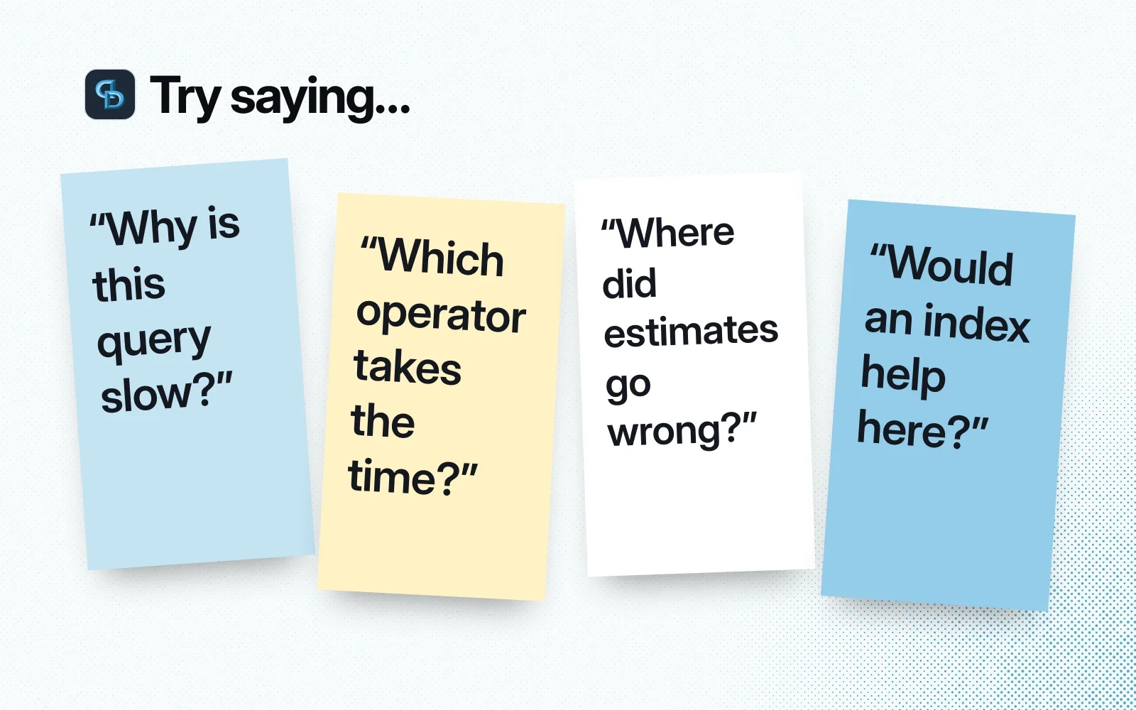 Try saying: sticky notes reading "Why is this query slow?", "Which operator takes the time?", "Where did estimates go wrong?" and "Would an index help here?".