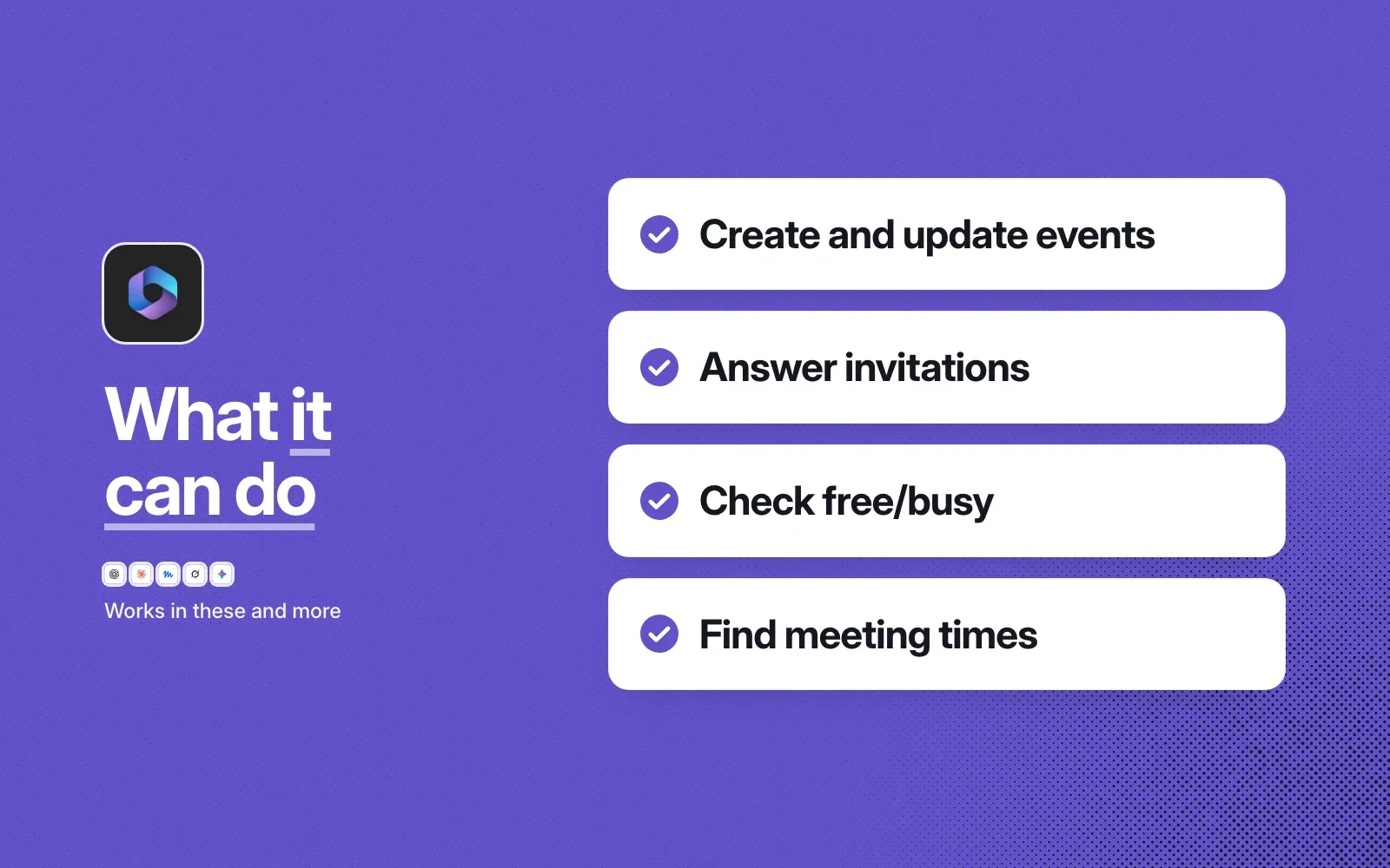 What it can do: create and update events, answer invitations, check free/busy and find meeting times.