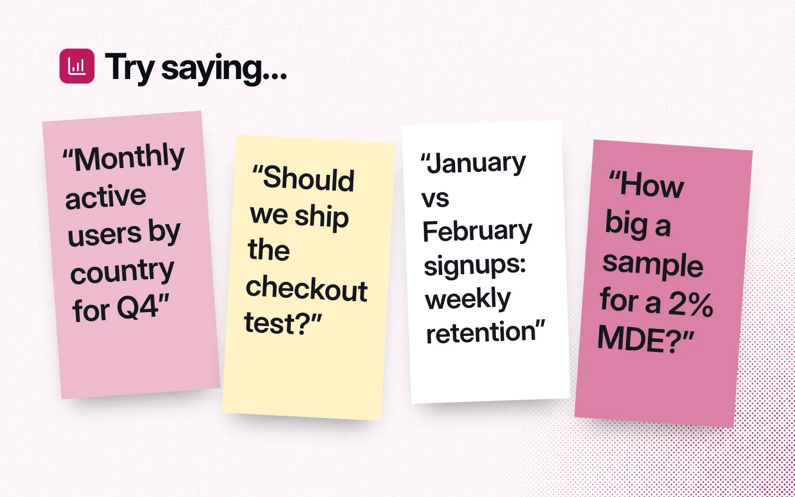 Things to ask it, on sticky notes: monthly active users by country, whether to ship the checkout test, weekly retention for two signup months, the sample size for a 2% MDE.
