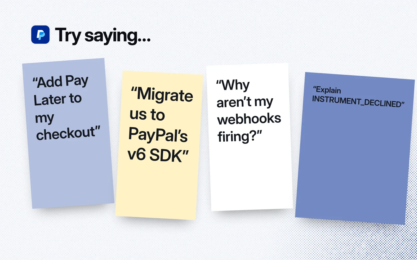 Things to ask it, on sticky notes: add Pay Later to my checkout, migrate to PayPal's v6 SDK, why aren't my webhooks firing, and explain INSTRUMENT_DECLINED.