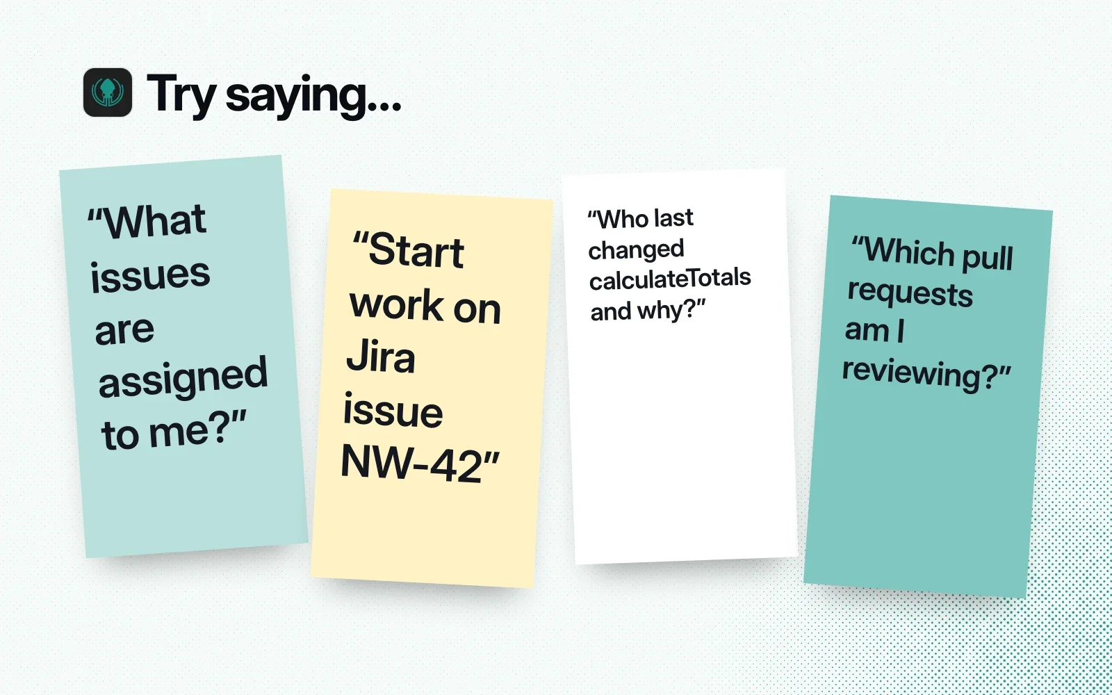 Sticky notes with things to ask it, like which issues are assigned to you, who last changed a function and which pull requests you're reviewing.