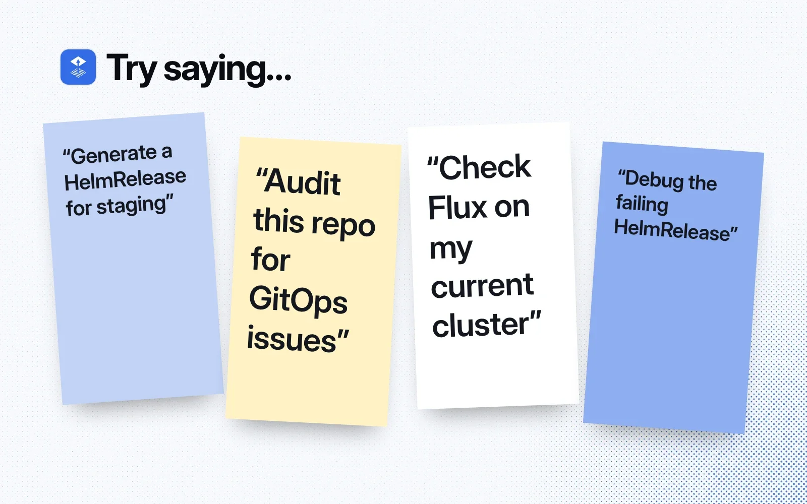 Try saying: sticky notes asking to generate a HelmRelease for staging, audit a repo for GitOps issues, check Flux on the current cluster and debug a failing HelmRelease.