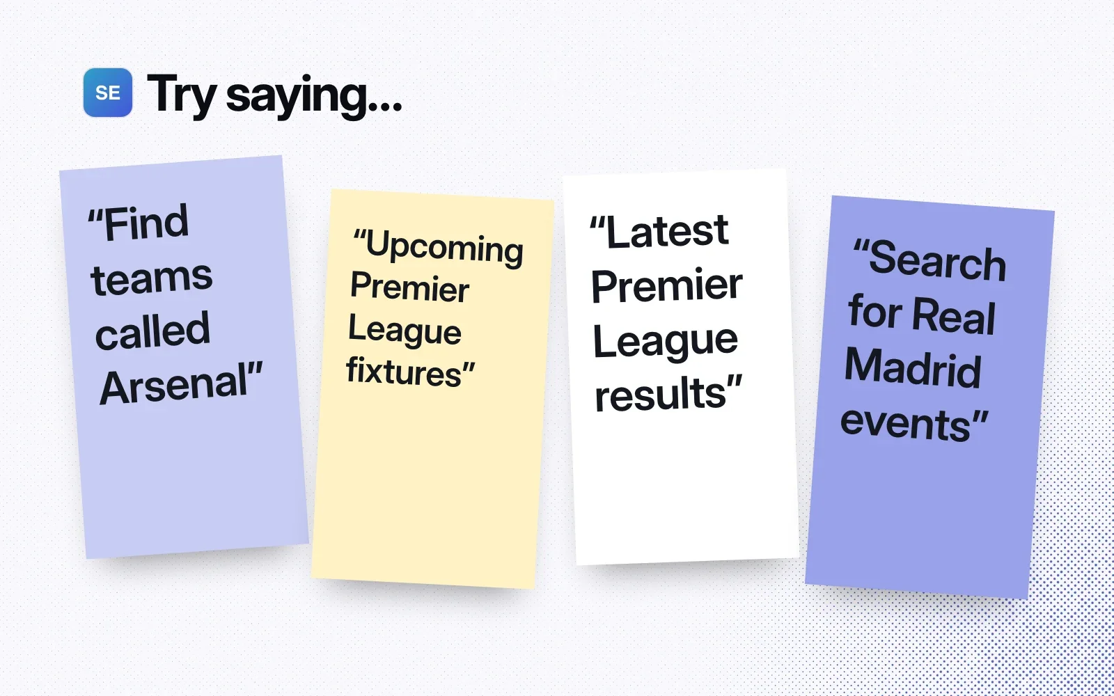 Try saying: sticky notes with asks such as finding teams called Arsenal, upcoming and latest Premier League games, and Real Madrid events.