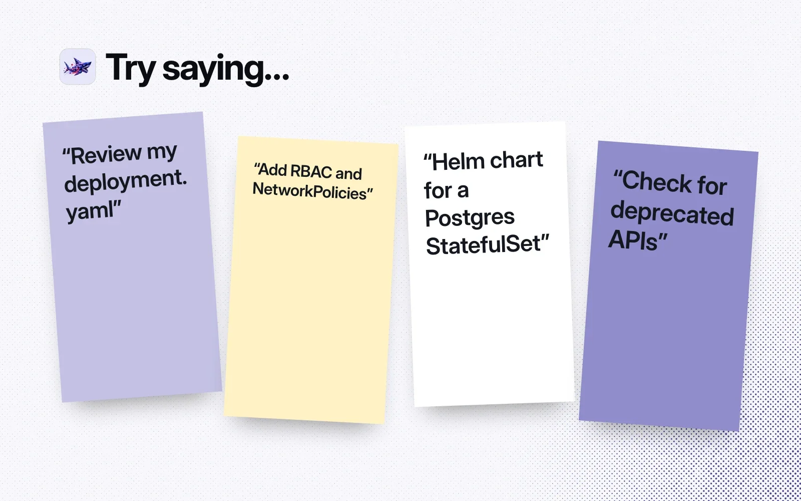"Try saying..." sticky notes: review my deployment.yaml, add RBAC and NetworkPolicies, Helm chart for a Postgres StatefulSet, check for deprecated APIs.
