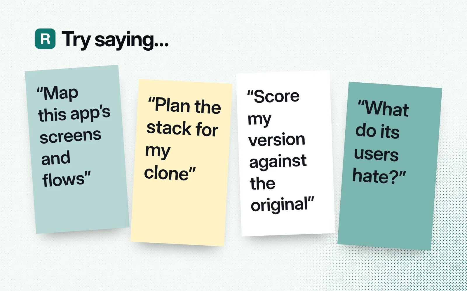 Things to ask it, on sticky notes: map this app's screens and flows, plan the stack for my clone, score my version against the original, what do its users hate.