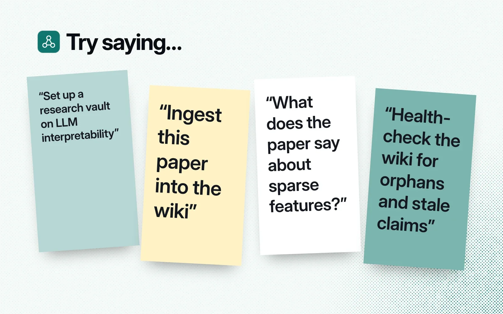 Things to ask it, on sticky notes: set up a research vault, ingest a paper, ask what the paper says about sparse features, health-check the wiki.