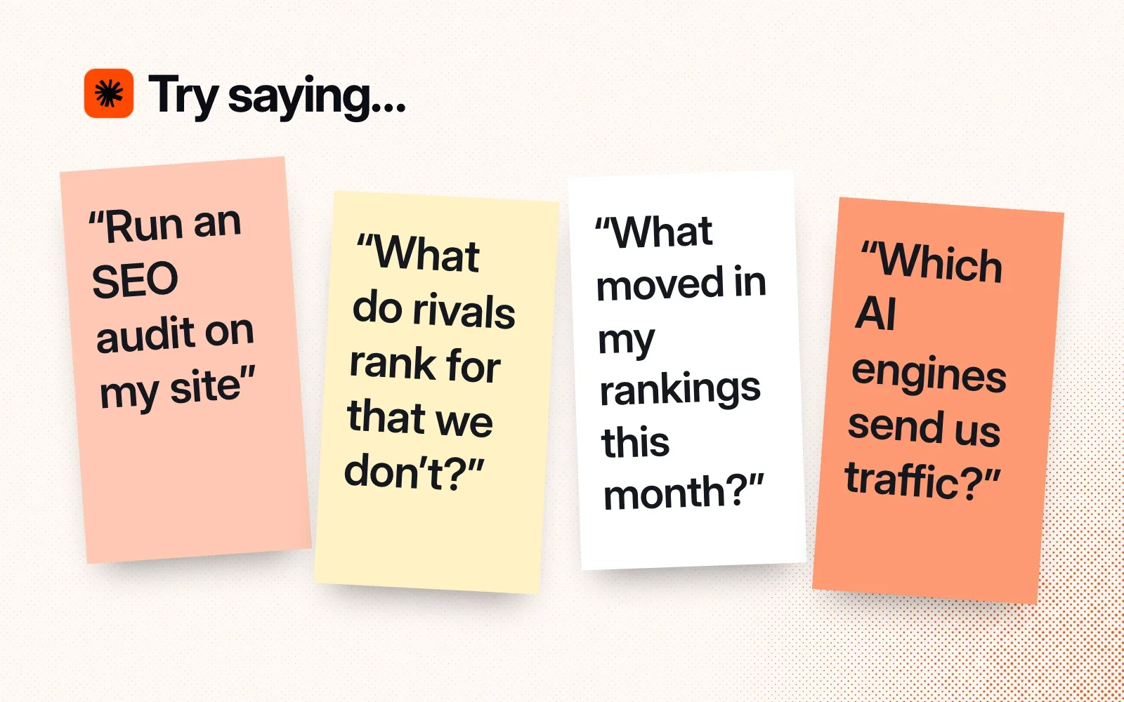 Things to ask it, on sticky notes: run an SEO audit, what rivals rank for that we don't, what moved in my rankings, which AI engines send us traffic.