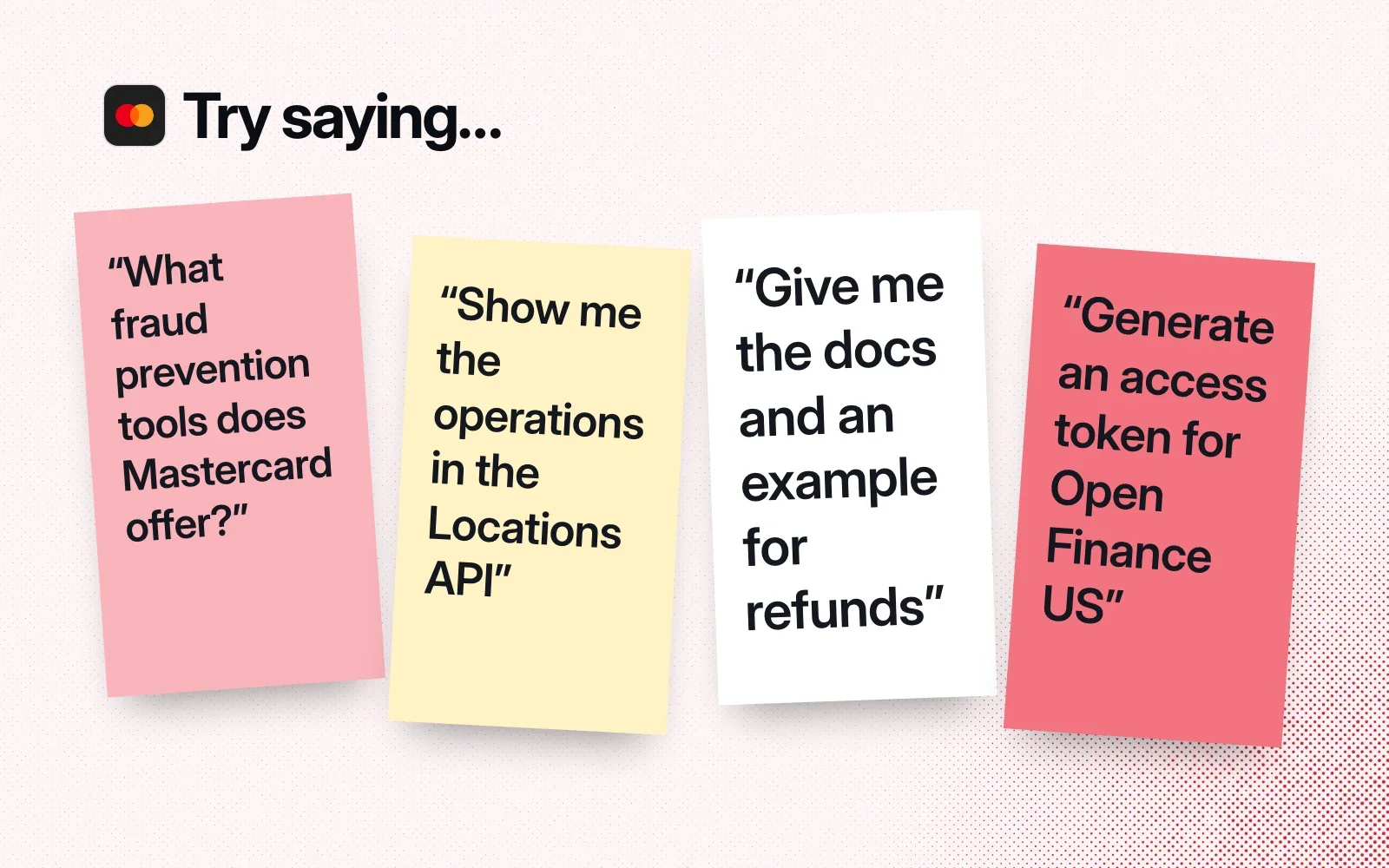 Things to ask it, on sticky notes: Mastercard's fraud prevention tools, the Locations API operations, docs and an example for refunds, an Open Finance US access token.