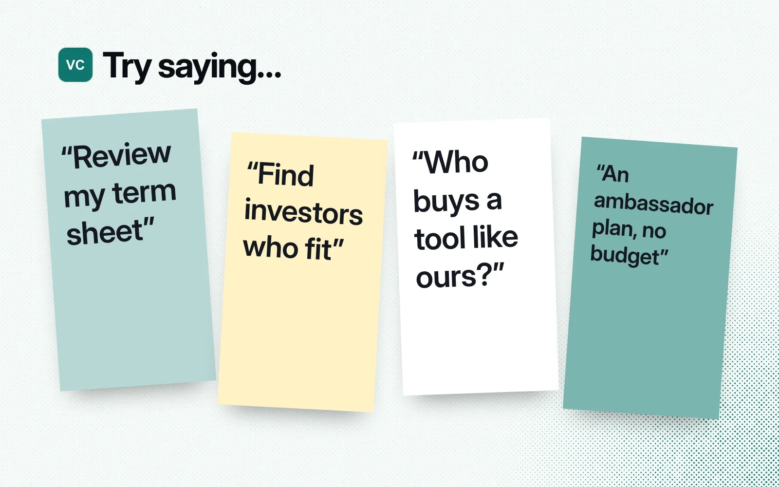 Try saying: review my term sheet, find investors who fit, who buys a tool like ours, an ambassador plan with no budget.
