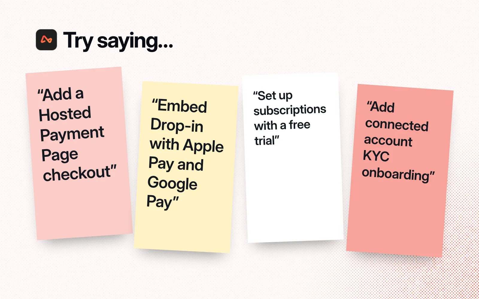 Things to ask it, on sticky notes: a Hosted Payment Page checkout, Drop-in with Apple Pay and Google Pay, subscriptions with a free trial, connected account KYC onboarding.