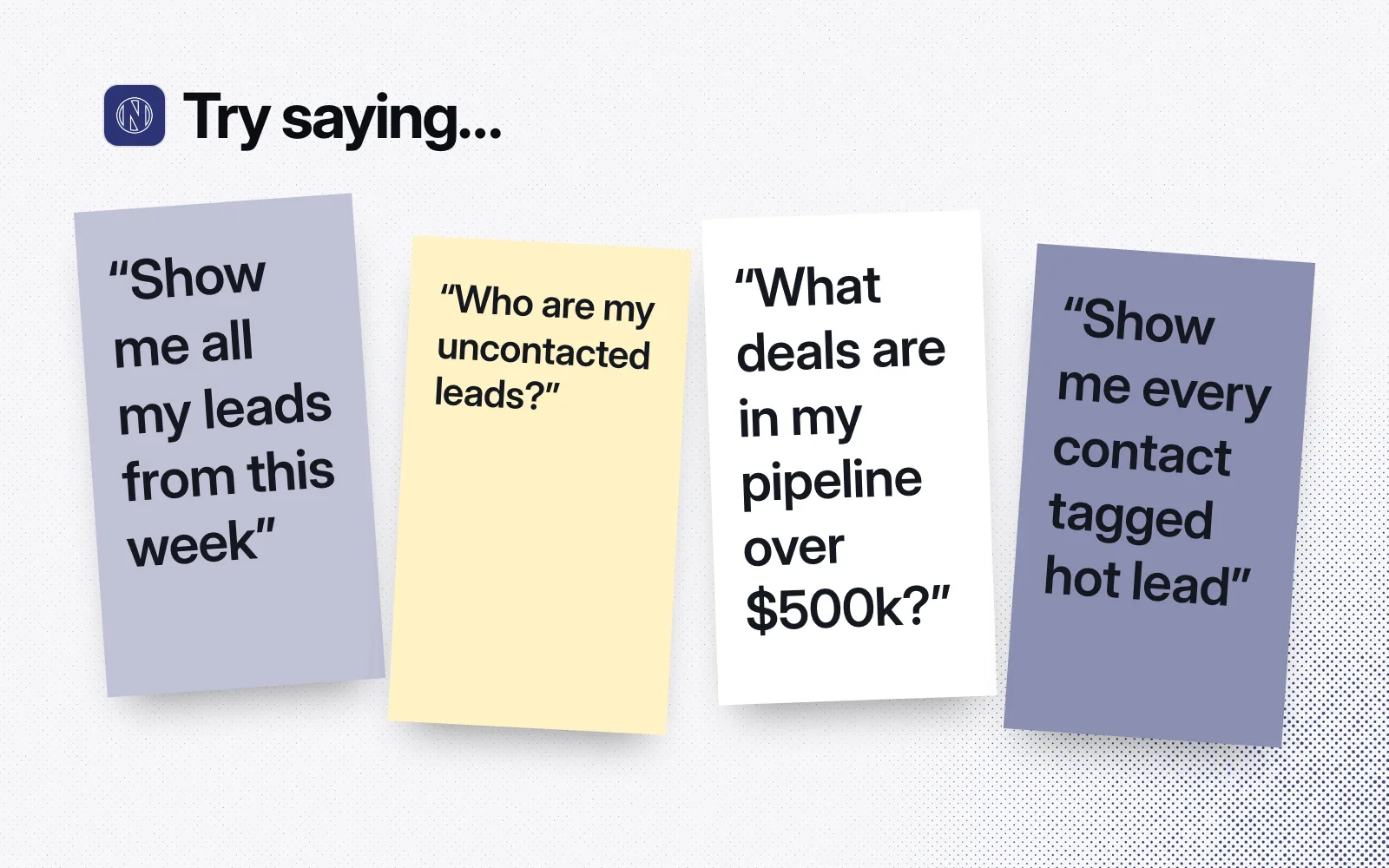 Sticky notes with things to ask it, like showing this week's leads, finding uncontacted leads and listing deals over $500k.