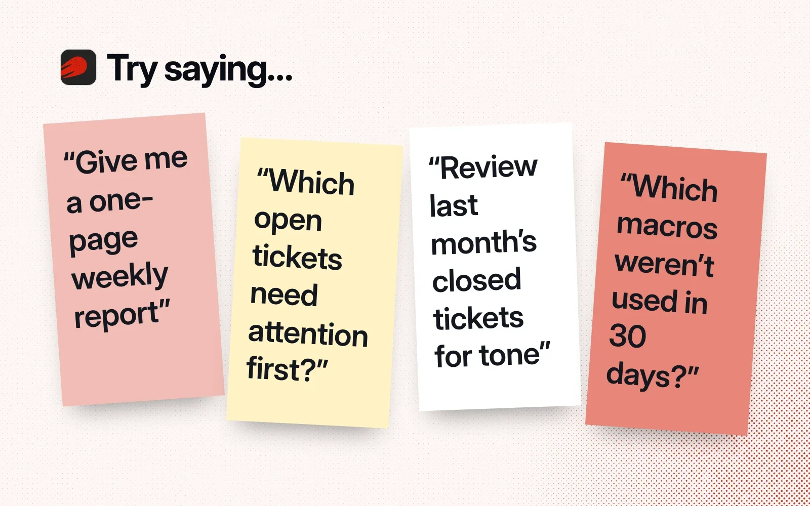 Things to ask it, on sticky notes: a one-page weekly report, which open tickets need attention first, a tone review of last month's tickets, macros unused in 30 days.