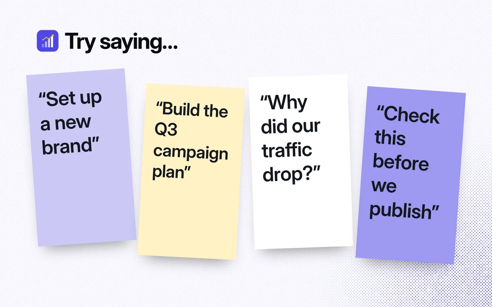 Things to ask it, on sticky notes: set up a new brand, build the Q3 campaign plan, why did our traffic drop, check this before we publish.