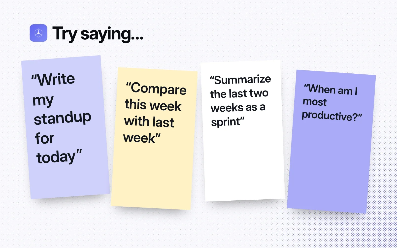 Things to ask it, on sticky notes: write my standup for today, compare this week with last week, summarize the last two weeks as a sprint, when am I most productive.
