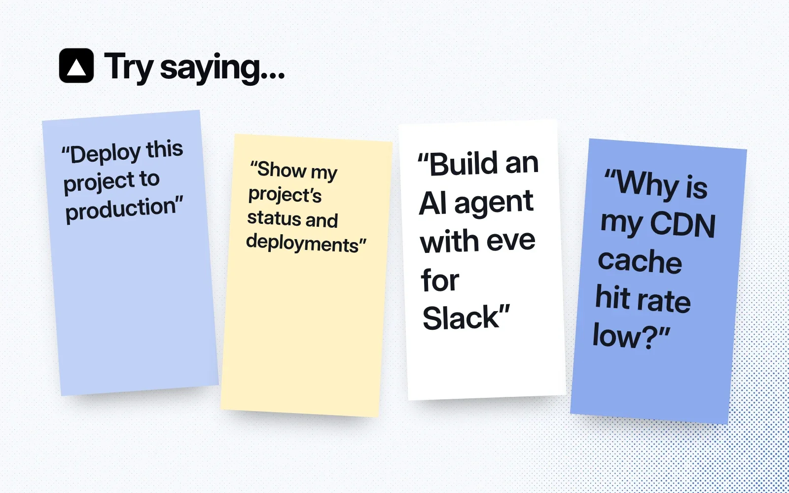 Sticky notes with things to ask it, like deploying to production, showing a project's status, building an agent with eve and fixing a low cache hit rate.