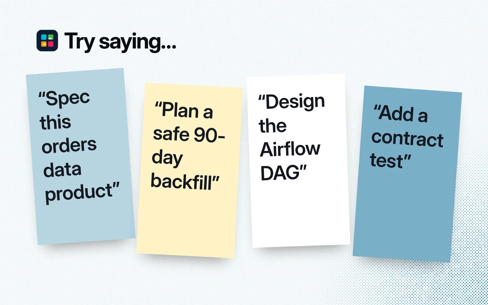 Try saying: sticky notes reading Spec this orders data product, Plan a safe 90-day backfill, Design the Airflow DAG, and Add a contract test.