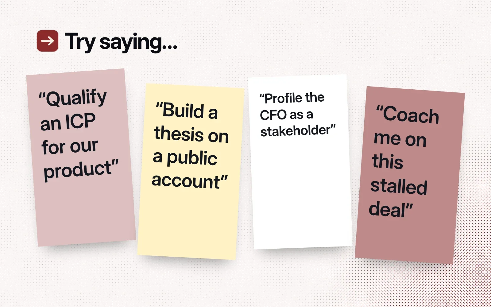 Try saying: sticky notes reading Qualify an ICP for our product, Build a thesis on a public account, Profile the CFO as a stakeholder, and Coach me on this stalled deal.