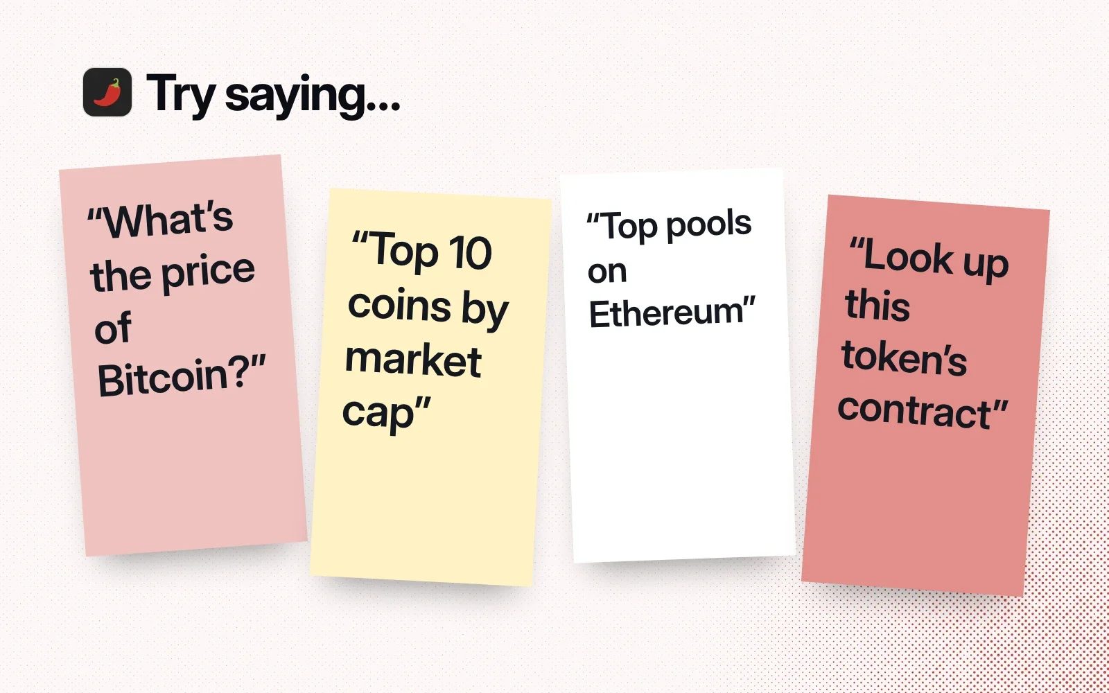 Try saying: sticky notes reading "What's the price of Bitcoin?", "Top 10 coins by market cap", "Top pools on Ethereum" and "Look up this token's contract".