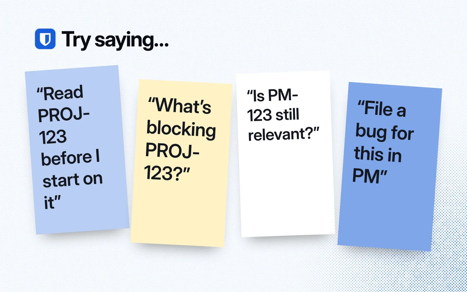 Things to ask it, on sticky notes: read PROJ-123 before starting on it, what's blocking PROJ-123, is PM-123 still relevant, file a bug for this in PM.