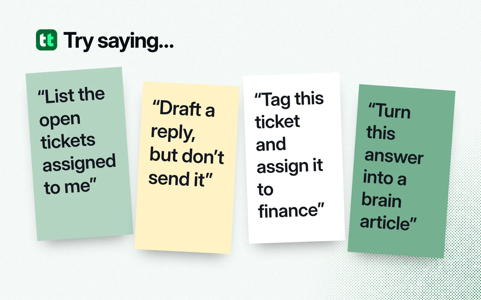 Things to ask it, on sticky notes: list my open tickets, draft a reply without sending it, tag and assign a ticket, turn an answer into a brain article.