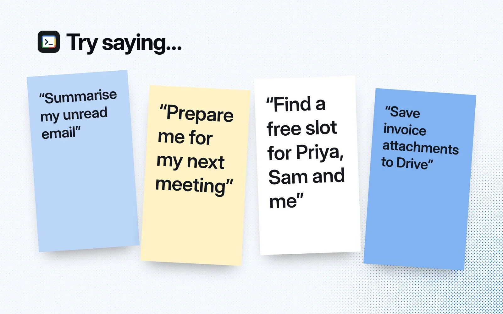 Things to ask it, on sticky notes: summarise unread email, prepare for the next meeting, find a free slot for three people, save invoice attachments to Drive.