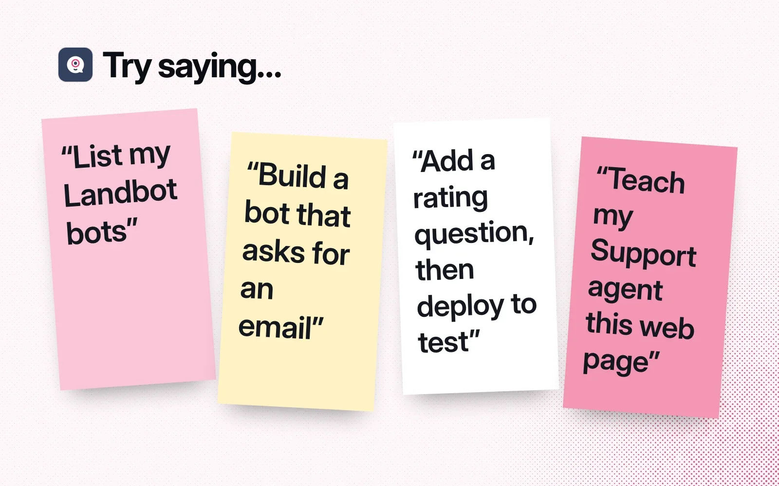 Things to ask it, on sticky notes: list my Landbot bots, build a bot that asks for an email, add a rating question then deploy to test, teach my Support agent a web page.