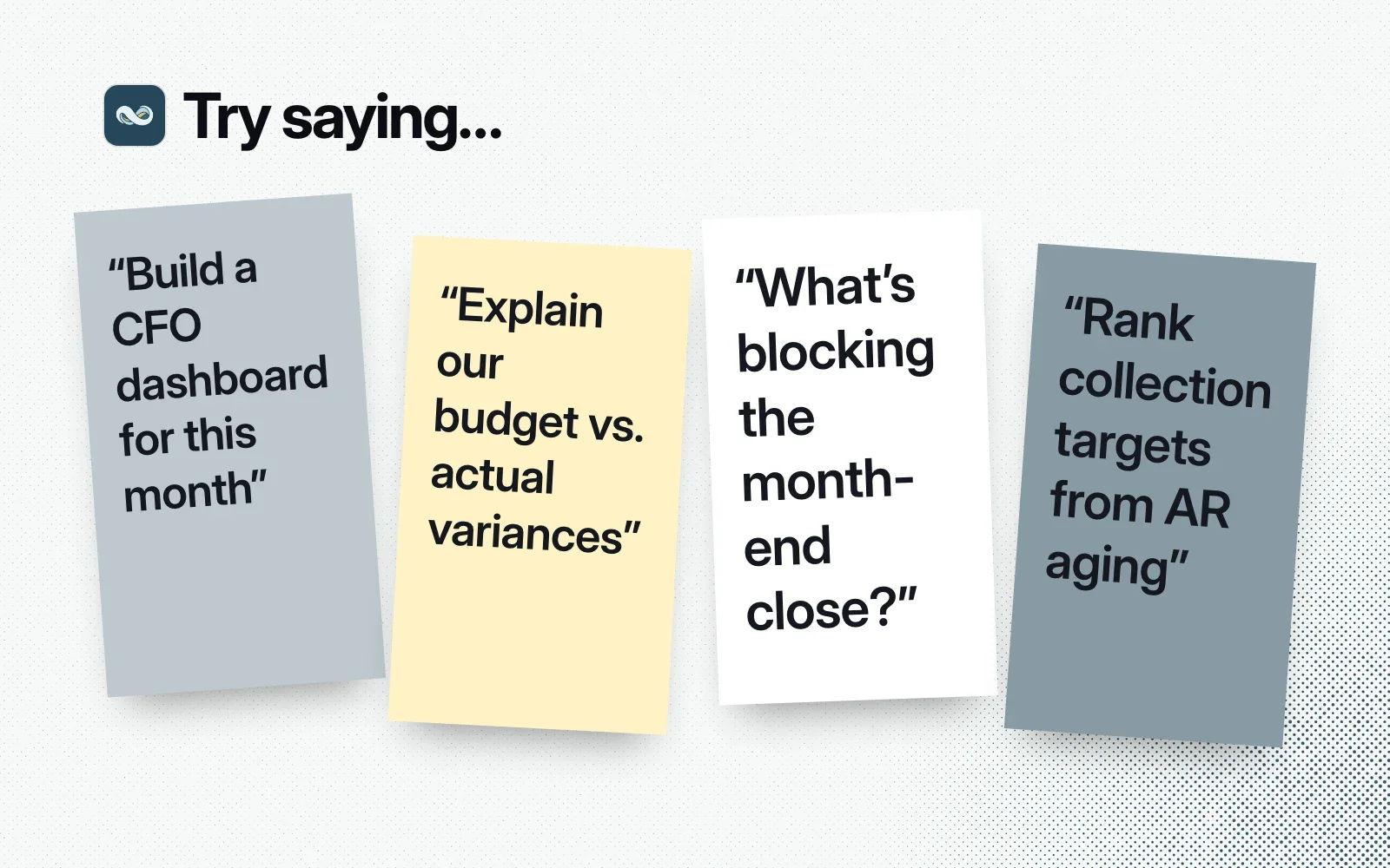 Things to ask it, on sticky notes: a CFO dashboard for this month, budget vs. actual variances, what's blocking the month-end close, collection targets from AR aging.