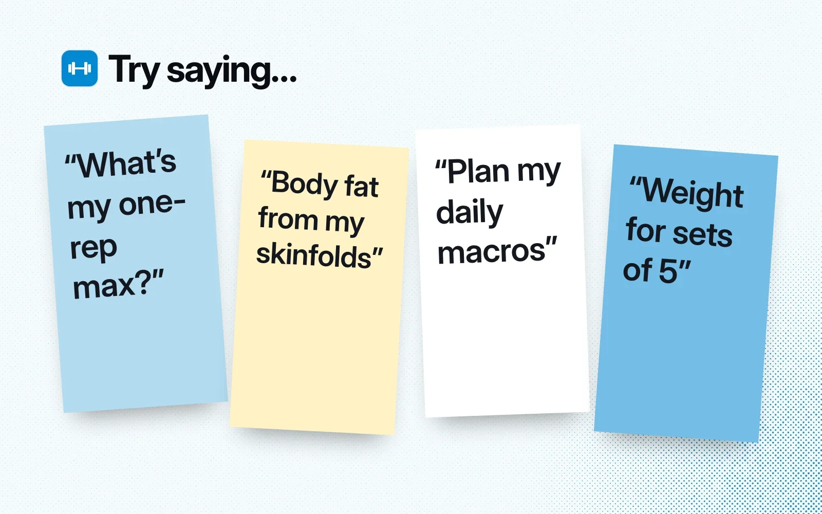 Try saying: sticky notes reading "What's my one-rep max?", "Body fat from my skinfolds", "Plan my daily macros" and "Weight for sets of 5".