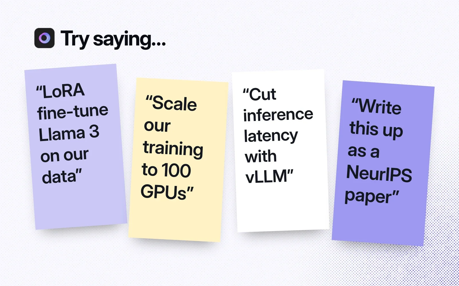 Things to ask it, on sticky notes: fine-tune Llama 3, scale training to 100 GPUs, cut inference latency with vLLM, write a NeurIPS paper.