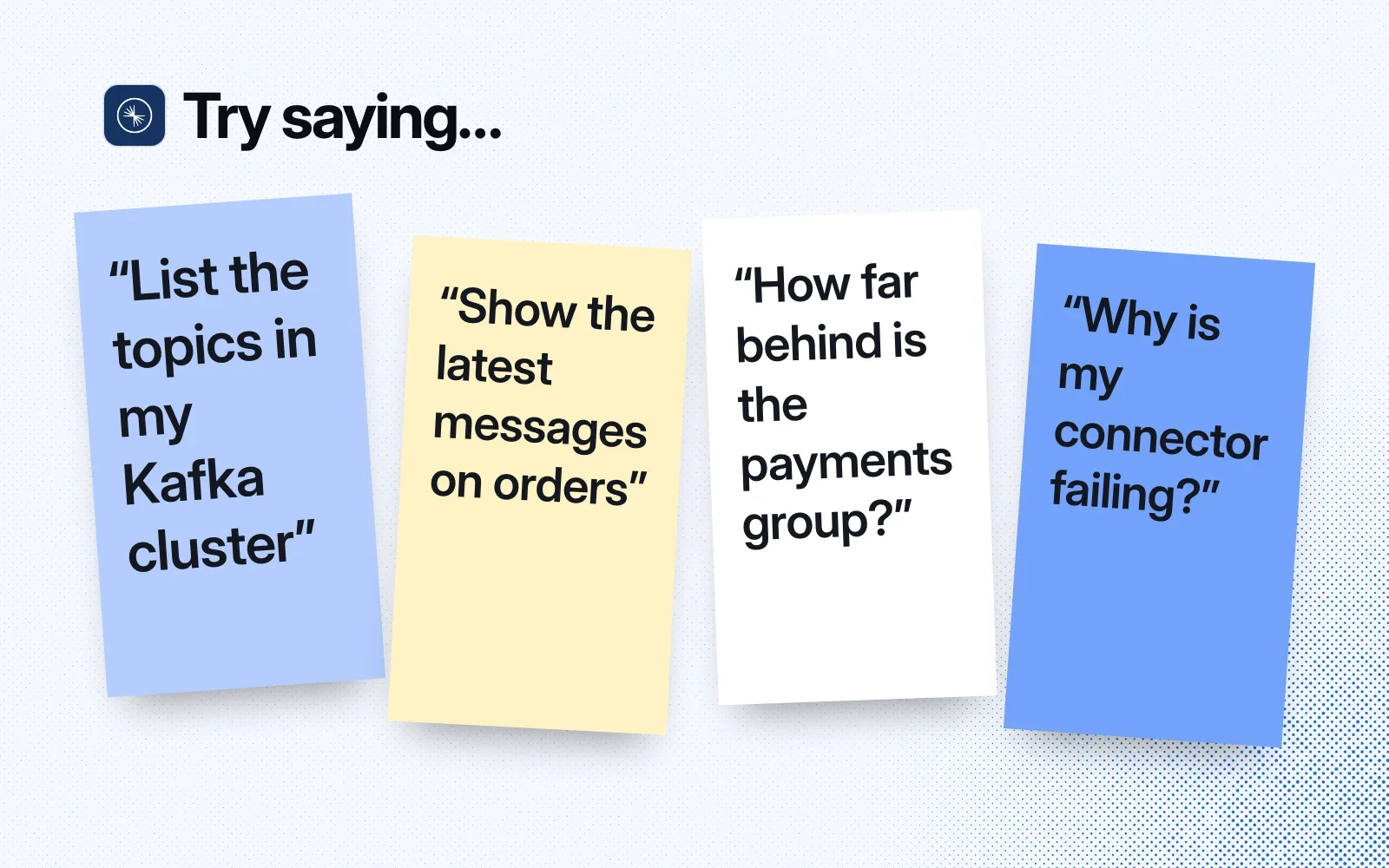Things to ask it, on sticky notes: list the topics in a Kafka cluster, show the latest messages on a topic, check a consumer group's lag, find out why a connector is failing.
