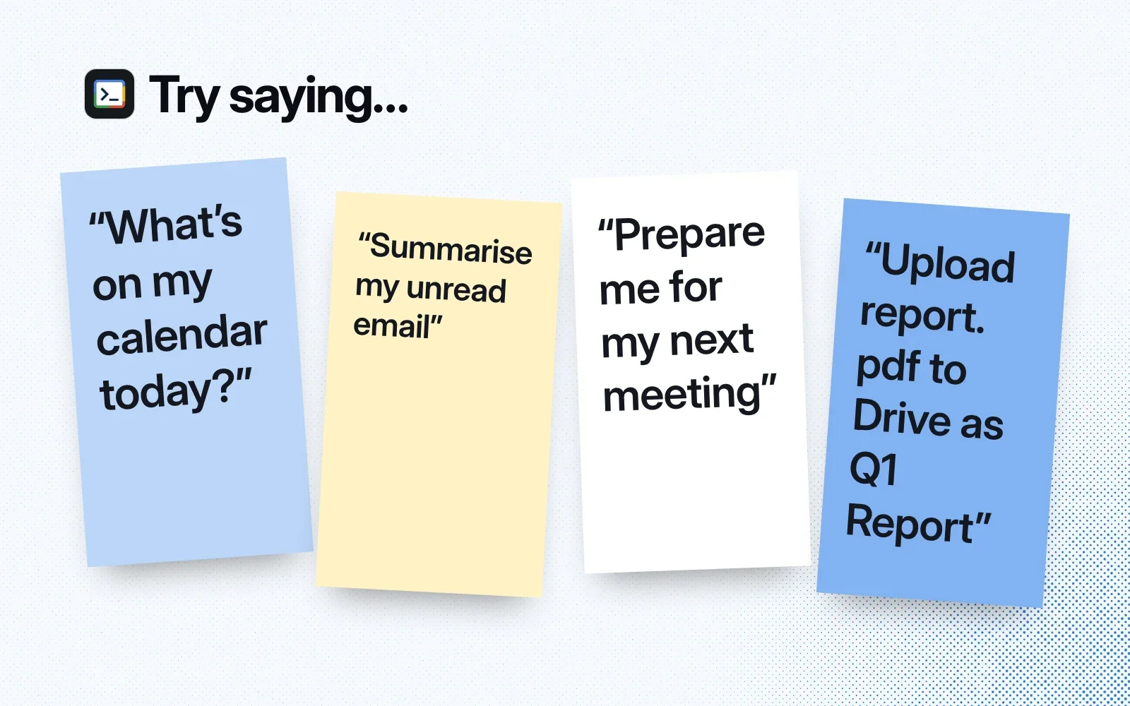 Things to ask it, on sticky notes: today's calendar, a summary of unread email, prep for the next meeting, uploading a report to Drive.