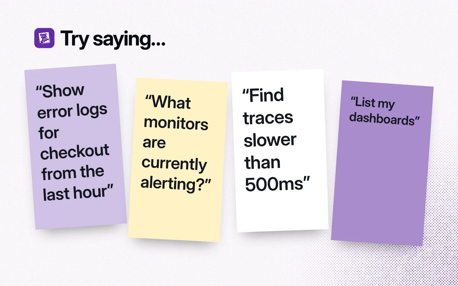 Things to ask it, on sticky notes: error logs for checkout, which monitors are alerting, traces slower than 500ms, list my dashboards.