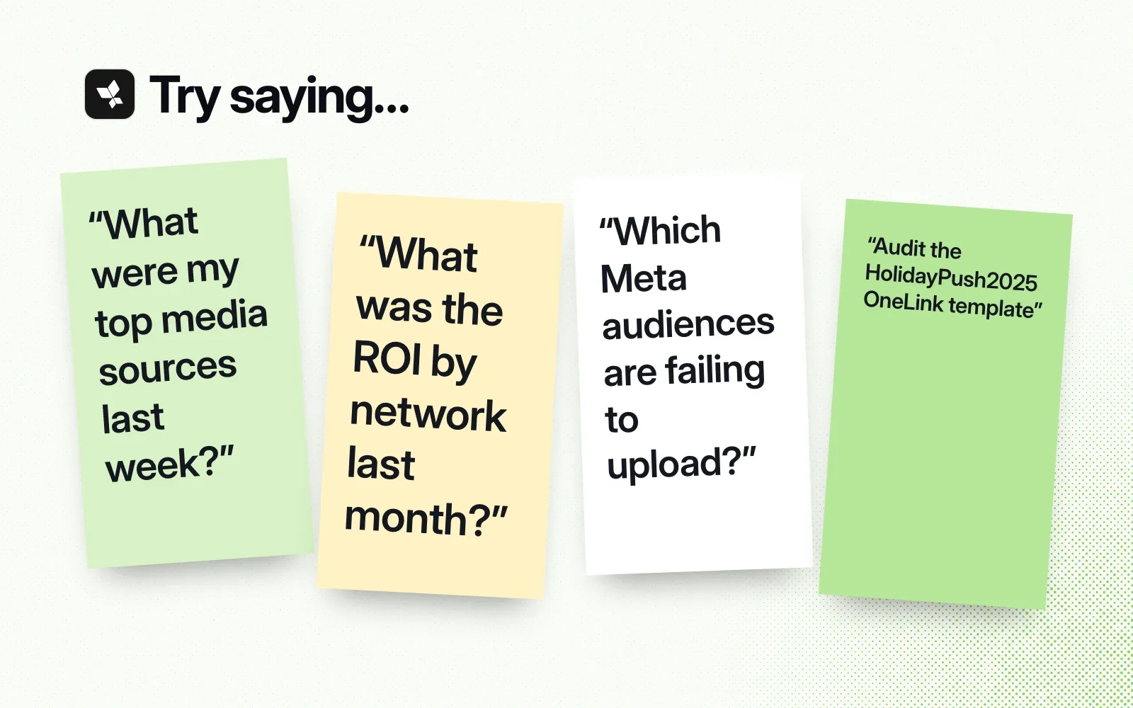 Things to ask it, on sticky notes: top media sources last week, ROI by network last month, Meta audiences failing to upload, audit a OneLink template.