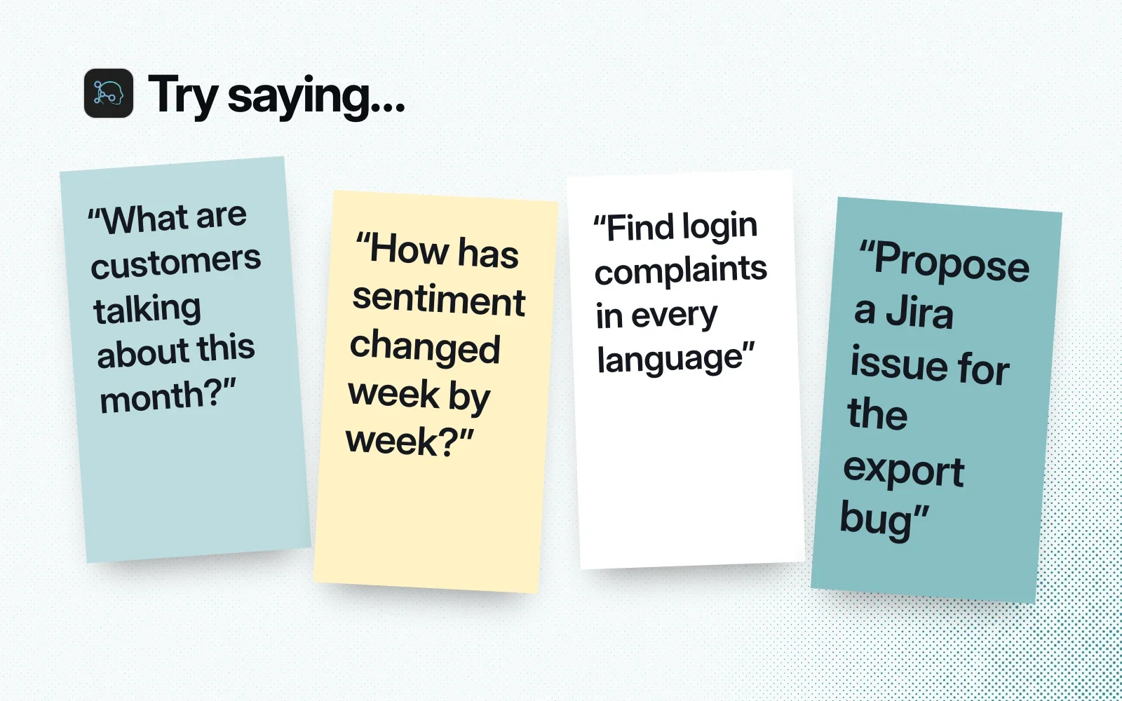 Things to ask it, on sticky notes: what customers are talking about, how sentiment changed week by week, login complaints in every language, a Jira issue for the export bug.