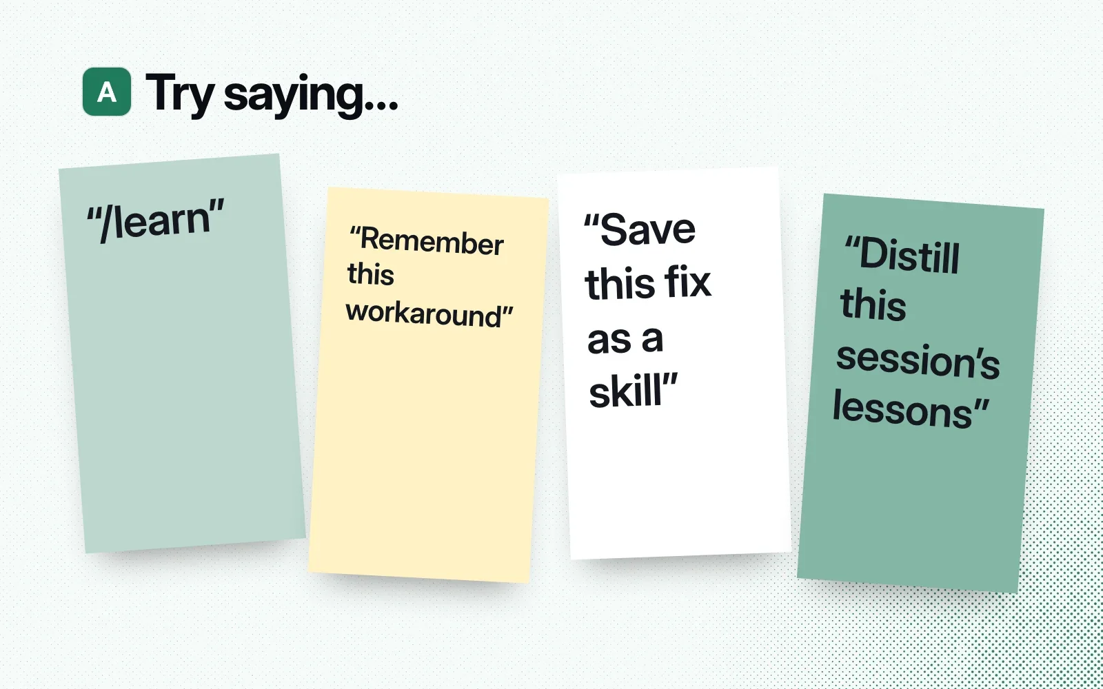 Things to ask it, on sticky notes: /learn, remember this workaround, save this fix as a skill, distill this session's lessons.