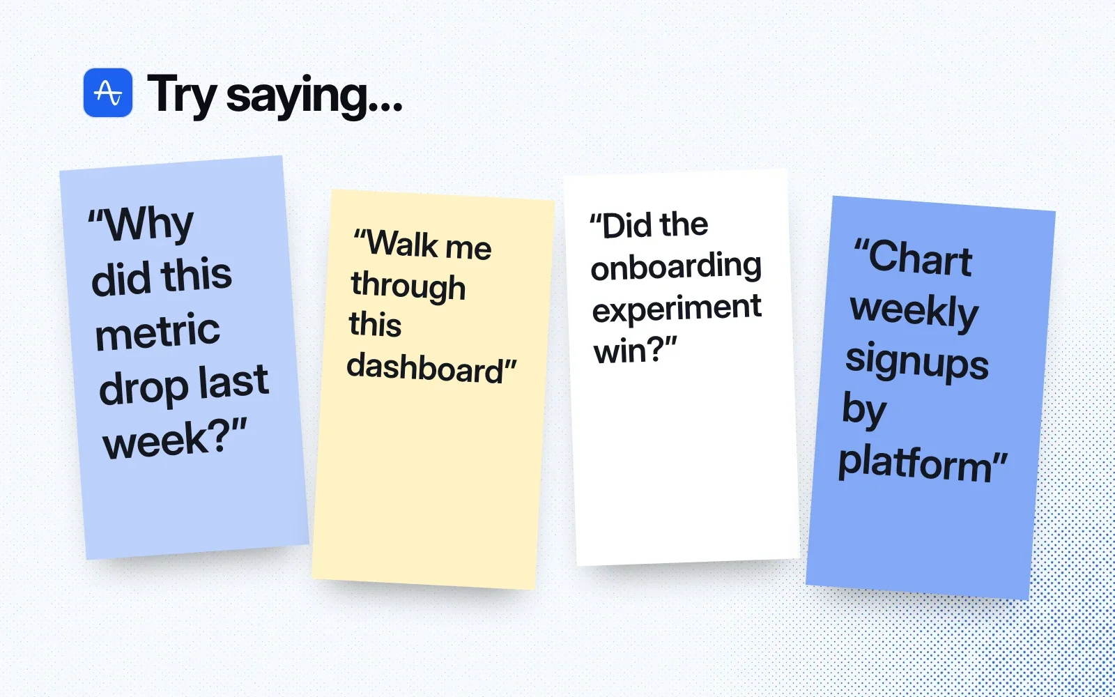 Things to ask it, on sticky notes: why did this metric drop, walk me through this dashboard, did the onboarding experiment win, chart weekly signups by platform.