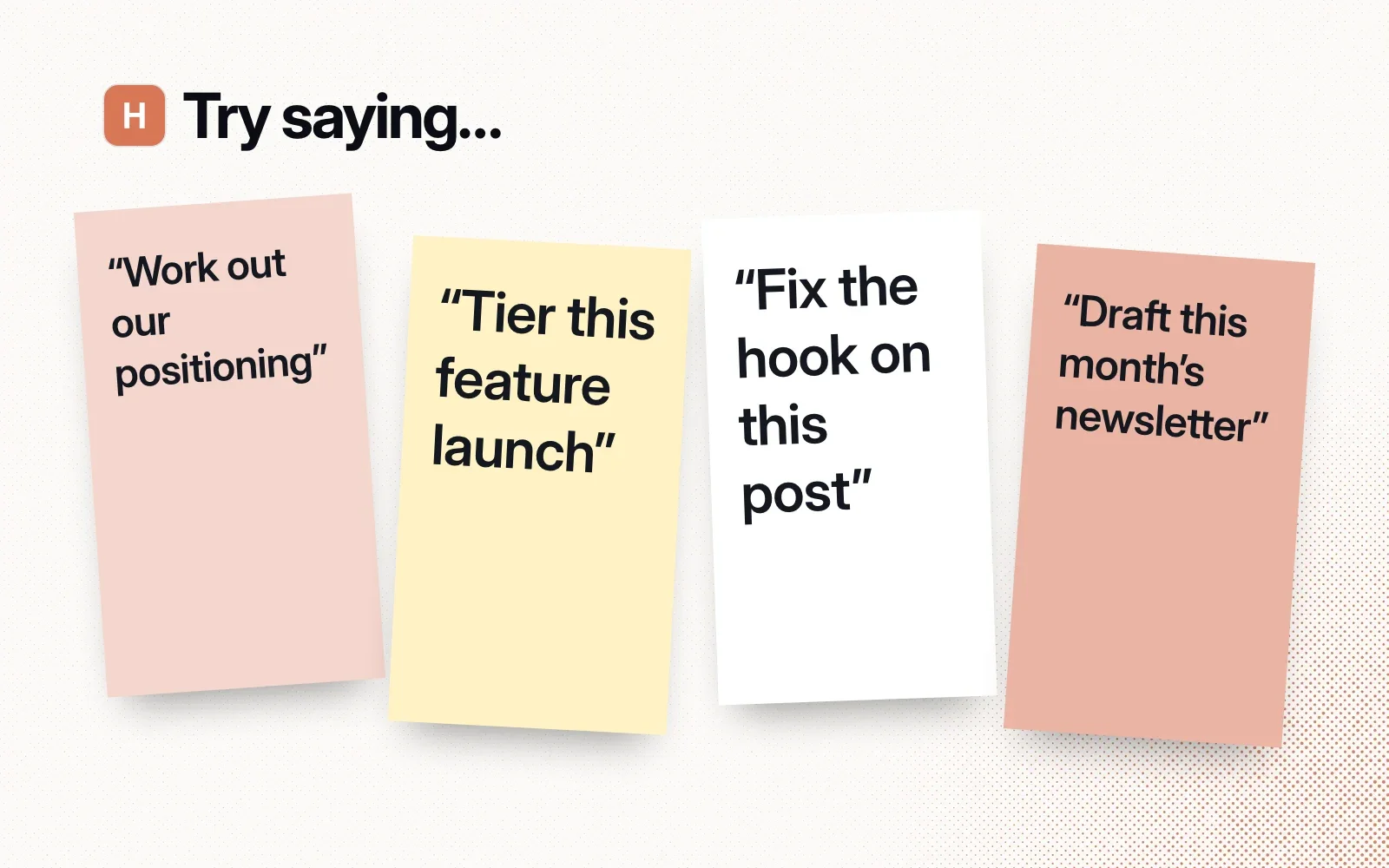 Things to ask it, on sticky notes: work out our positioning, tier this feature launch, fix the hook on this post, draft this month's newsletter.