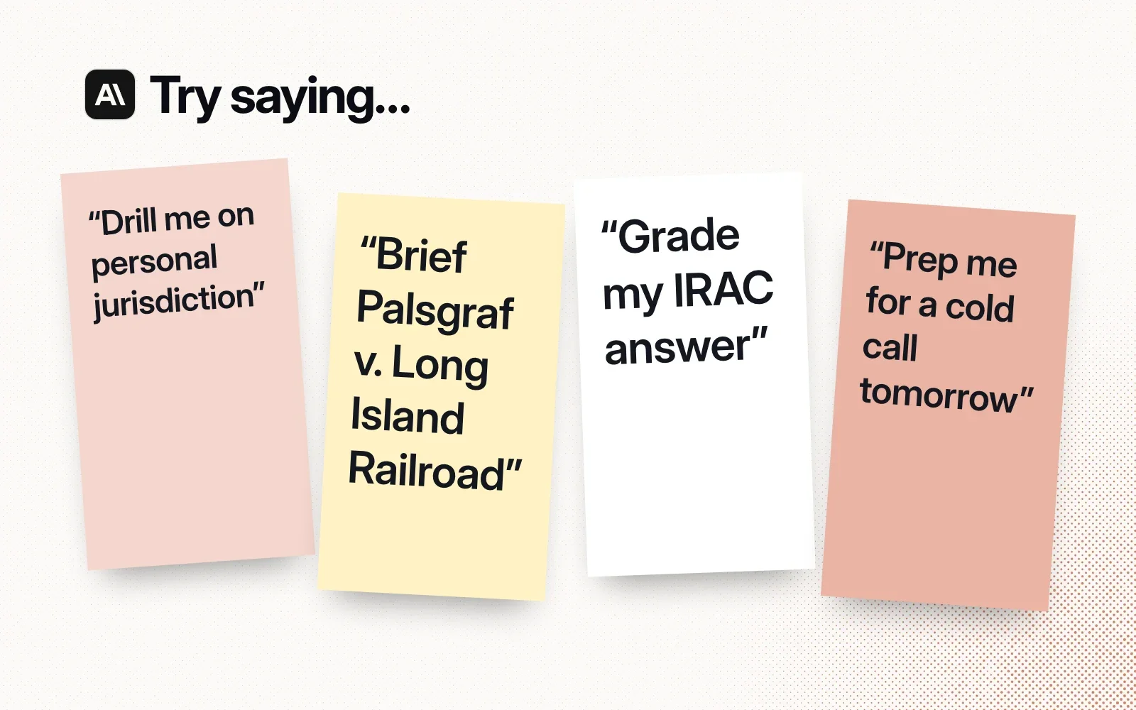 Things to ask it, on sticky notes: drill me on personal jurisdiction, brief Palsgraf v. Long Island Railroad, grade my IRAC answer, prep me for a cold call tomorrow.