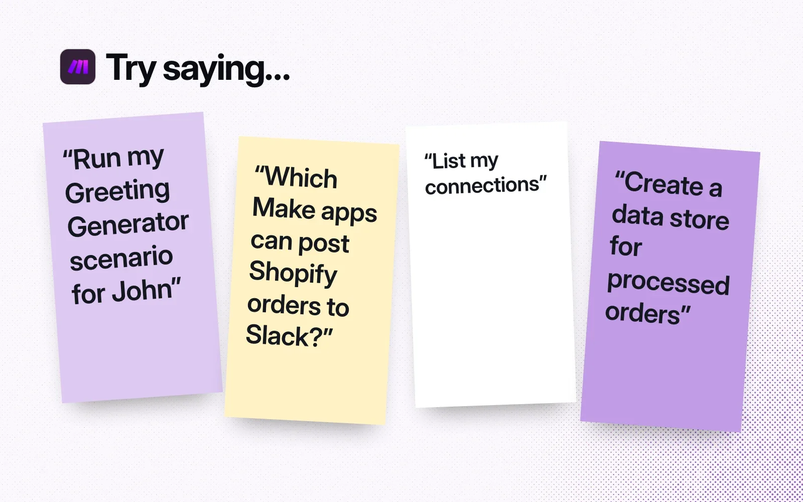 Things to ask it, on sticky notes: run a scenario, find Make apps that post Shopify orders to Slack, list my connections, create a data store for processed orders.