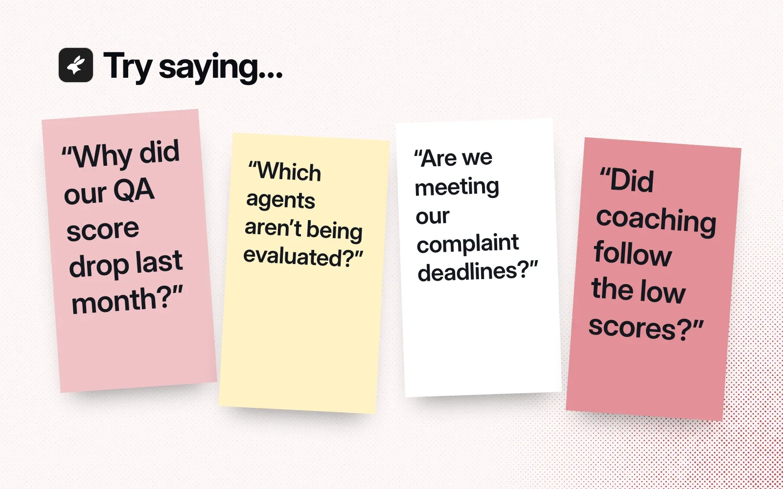 Things to ask it, on sticky notes: why did our QA score drop, which agents aren't being evaluated, are we meeting complaint deadlines, did coaching follow low scores.