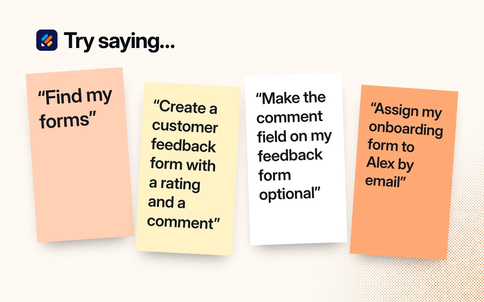 Things to ask it, on sticky notes: find my forms, create a customer feedback form, make a field optional, assign a form to someone by email.