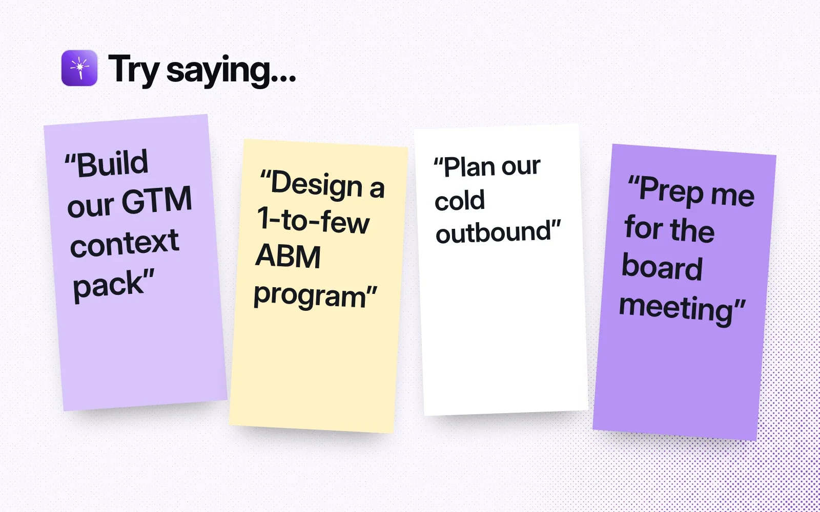 Try saying: sticky notes reading Build our GTM context pack, Design a 1-to-few ABM program, Plan our cold outbound, and Prep me for the board meeting.