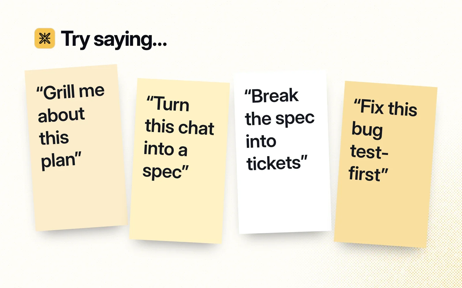 Things to ask it, on sticky notes: grill me about this plan, turn this chat into a spec, break the spec into tickets, fix this bug test-first.
