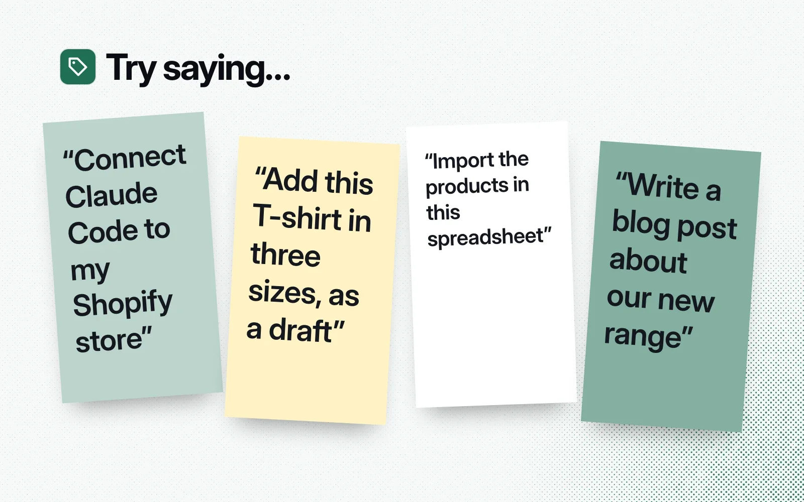 Things to ask it, on sticky notes: connect your Shopify store, add a T-shirt as a draft, import a spreadsheet of products, write a blog post.